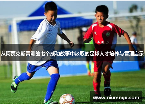 从阿贾克斯青训的七个成功故事中汲取的足球人才培养与管理启示
