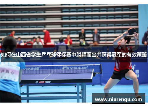 如何在山西省学生乒乓球锦标赛中脱颖而出并获得冠军的有效策略