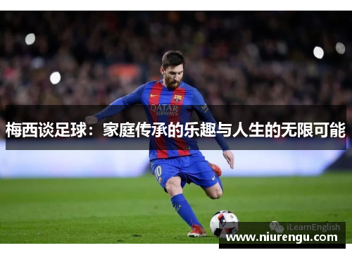 梅西谈足球：家庭传承的乐趣与人生的无限可能