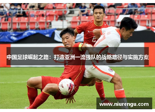 中国足球崛起之路：打造亚洲一流强队的战略路径与实施方案
