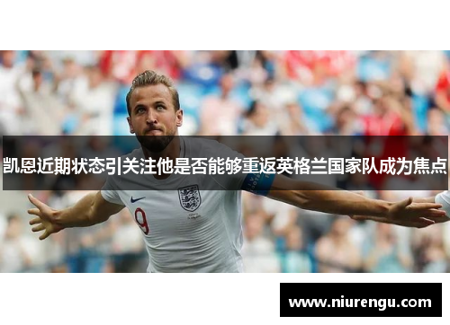 凯恩近期状态引关注他是否能够重返英格兰国家队成为焦点